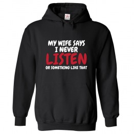 My Wife Says I Never Listen Or Something Like That Classic Kids and Adults Pullover Hoodie For Husband							 									 									